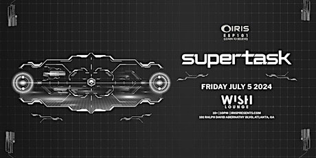 Iris Presents: Supertask @ Wish Lounge | Friday, July 5th!