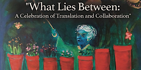 "What Lies Between: A Celebration of Translation and Collaboration"