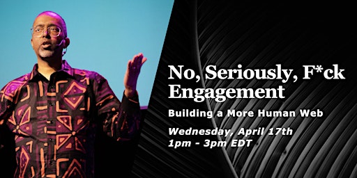 Imagen principal de No, Seriously, F*ck Engagement: Building a More Human Web