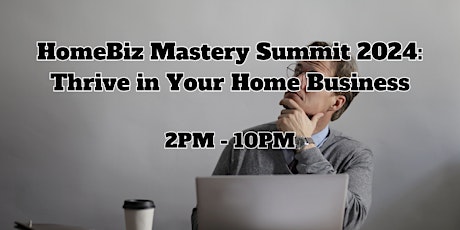HomeBiz Mastery Summit 2024: Thrive in Your Home Business