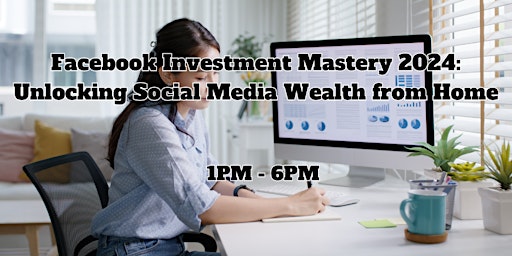 Facebook Investment Mastery 2024: Unlocking Social Media Wealth from Home primary image