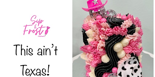 Immagine principale di Sip & Frost, This Ain't Texas! - Cake Decorating Class 