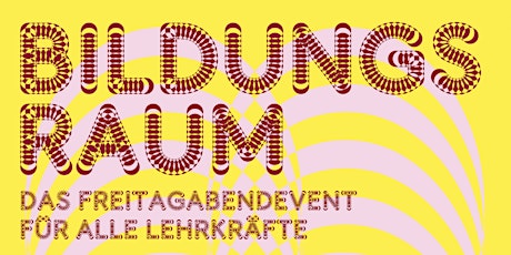 BILDUNGSRAUM - Das Freitagabendevent für alle Lehrkräfte