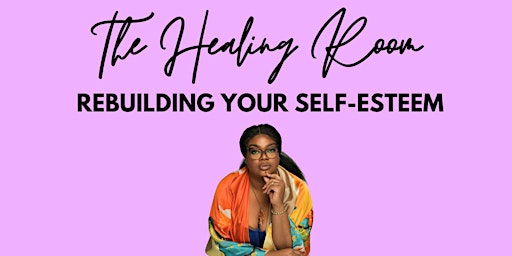 Imagem principal do evento The Healing Room: ReBuilding Your Self-Esteem