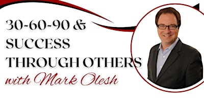 Primaire afbeelding van 30-60-90 and Success Through Others with Mark Olesh