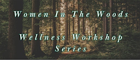 Image principale de Women In The Woods Wellness Workshop Series