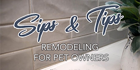 Sips & Tips:  Remodeling for Pet Owners