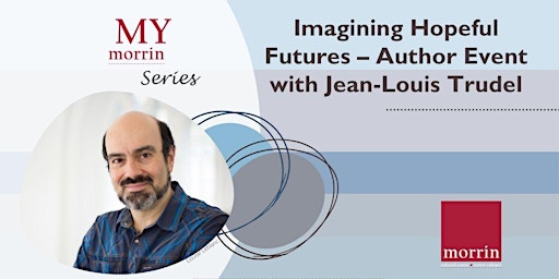 Hauptbild für My Morrin: Imagining Hopeful Futures – Author Event with Jean-Louis Trudel