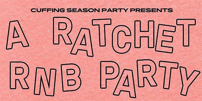 Cuffing Season Party Presents:  A Ratchet R&B Party