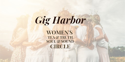 Primaire afbeelding van Women's Circle Tea & Truth Soul & Sound GIG HARBOR