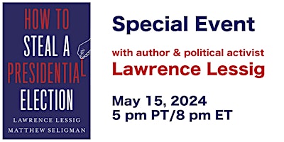 Primaire afbeelding van SPECIAL EVENT: How To Steal A Presidential Election with Lawrence Lessig