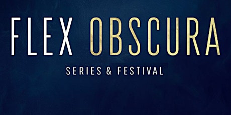 Flex Obscura Series & Festival: OPENING NIGHT!