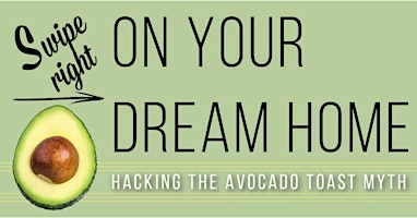 Imagem principal do evento Swipe Right on Your Dream Home, Hacking the Avocado Toast Myth