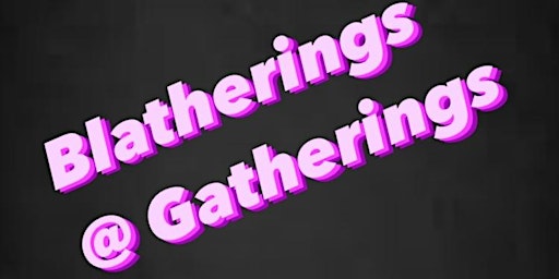 Imagem principal do evento Blatherings @ Gatherings