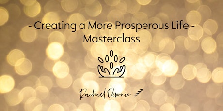 Masterclass by Rachael Downie - Creating a more Prosperous Life