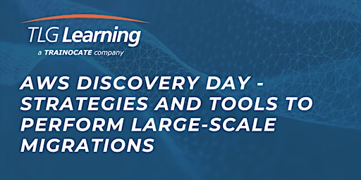 AWS Discovery Day - Strategies and Tools to Perform  Large-Scale Migrations primary image
