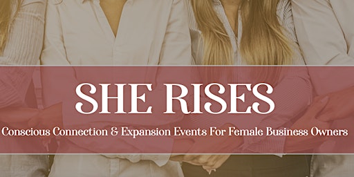 Primaire afbeelding van SHE RISES Conscious Connection & Expansion Events For Women in Business