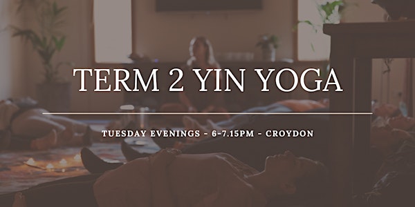 TERM 2 YIN YOGA – Tuesday Evenings in Croydon