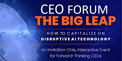 Primaire afbeelding van CEO FORUM- THE BIG LEAP "How to Capitalize on Disruptive AI Technology"