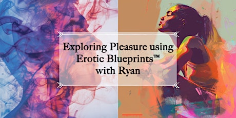 Exploring Pleasure using the Erotic Blueprints™ with Ryan primary image
