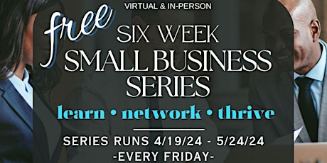 FREE Small Business Series: Learn, Network & Thrive in Just 6-Weeks