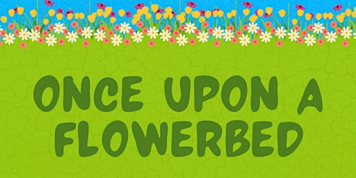 Imagem principal do evento Once Upon A Flowerbed Preview