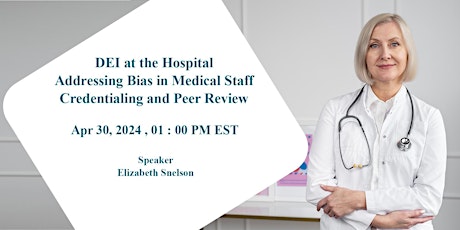 DEI at the Hospital Addressing Bias in Medical Staff Credentialing & Review