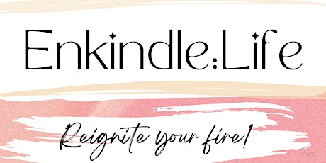 Enkindle:Life - 'reignite your fire'