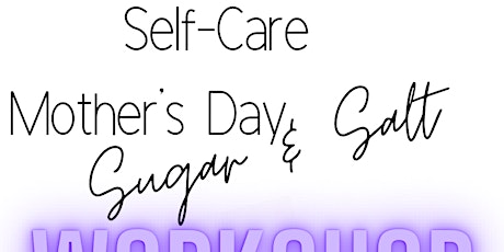 Mother’s Day Self-Care Sugar & Salt Workshop