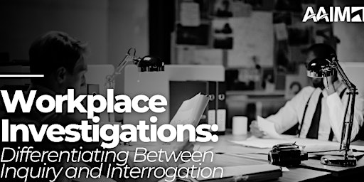 Primaire afbeelding van Workplace Investigations: Differentiating Between Inquiry and Interrogation