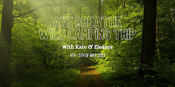 Aye Breathe Wild Camping Trip