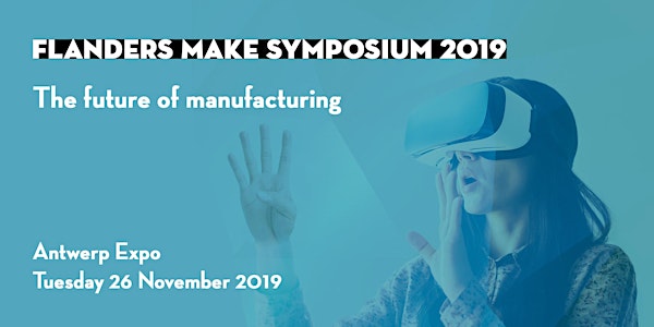 Flanders Make Symposium 2019: The future of manufacturing