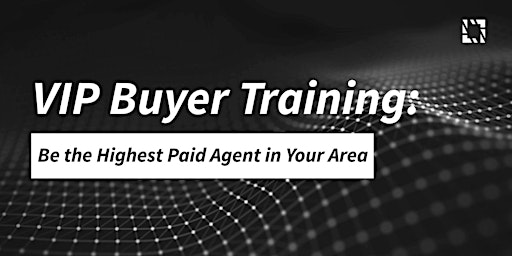 Primaire afbeelding van VIP Buyer Training: Be the Highest Paid Agent in Your Area