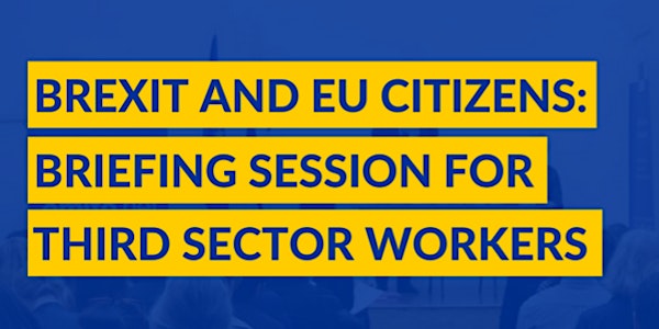 Brexit and EU Citizens: briefing session for third sector workers. Glasgow