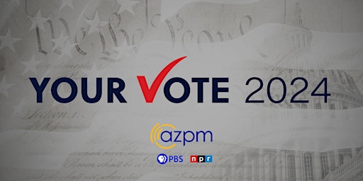 Join AZPM News for Your Vote 2024 Virtual Town Hall primary image