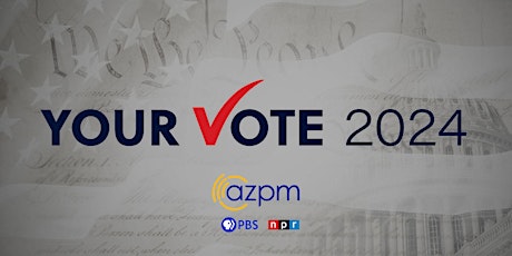 Join AZPM News for Your Vote 2024 Virtual Town Hall