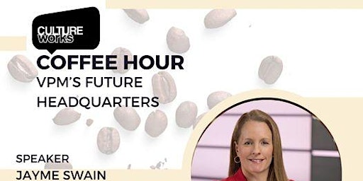 Hauptbild für Coffee Hour With Jayme Swain: Share Your Ideas About VPM's new HQ