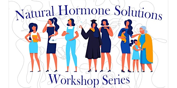 Natural Hormone Solutions Workshop Series