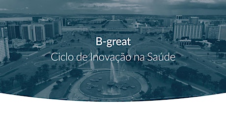 Imagem principal do evento B-Great: Ciclo de Inovação na Saúde | Brasília