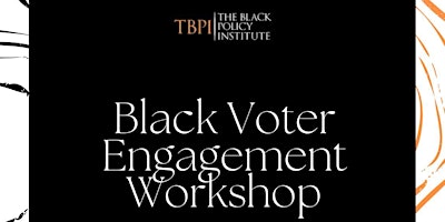 Black Voter Engagement Workshop: Hosted by The Black Policy Institute primary image