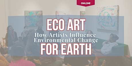 Eco Art for Earth: How Artists Influence Environmental Change (Online)