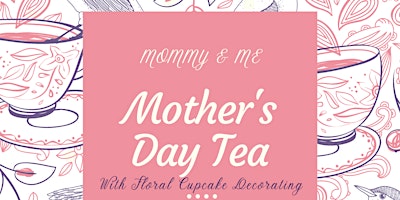 Hauptbild für Mommy & Me Mothers Day Tea & Cupcakes