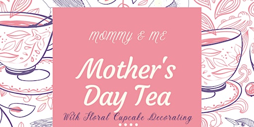 Hauptbild für Mommy & Me Mothers Day Tea & Cupcakes