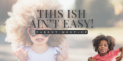 Immagine principale di This Ish Ain’t Easy: Parent Meet-Up 