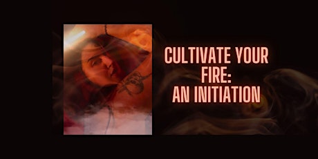 Cultivate Your Fire: An Initiation