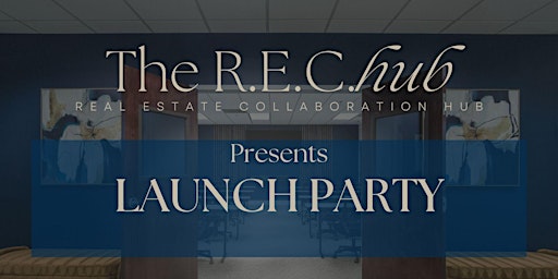 Primaire afbeelding van Real Estate: Real Estate Collaboration Hub Launch Party (R.E.C.hub)