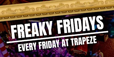 FREAKY+FRIDAYS+%40+TRAPEZE+BAR+--+EVERY+FRIDAY