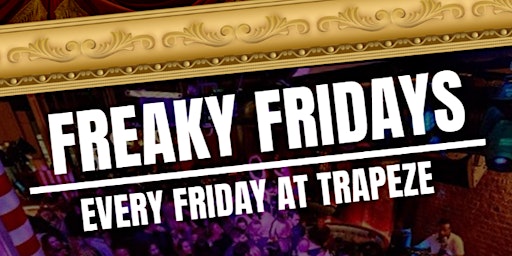 Primaire afbeelding van FREAKY FRIDAYS @ TRAPEZE BAR // EVERY FRIDAY