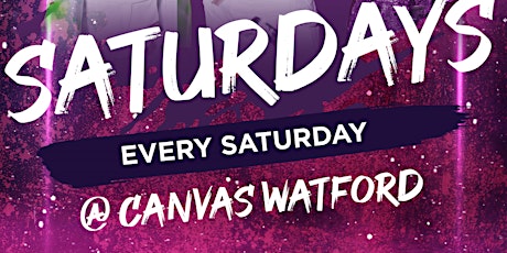 SATURDAYS @ CANVAS WATFORD // EVERY SATURDAY