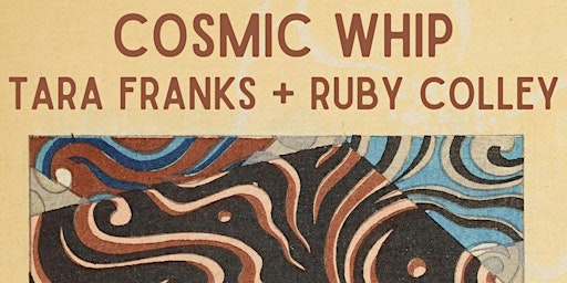Imagem principal do evento Cosmic Whip, Tara Franks + Ruby Colley, ZEROH